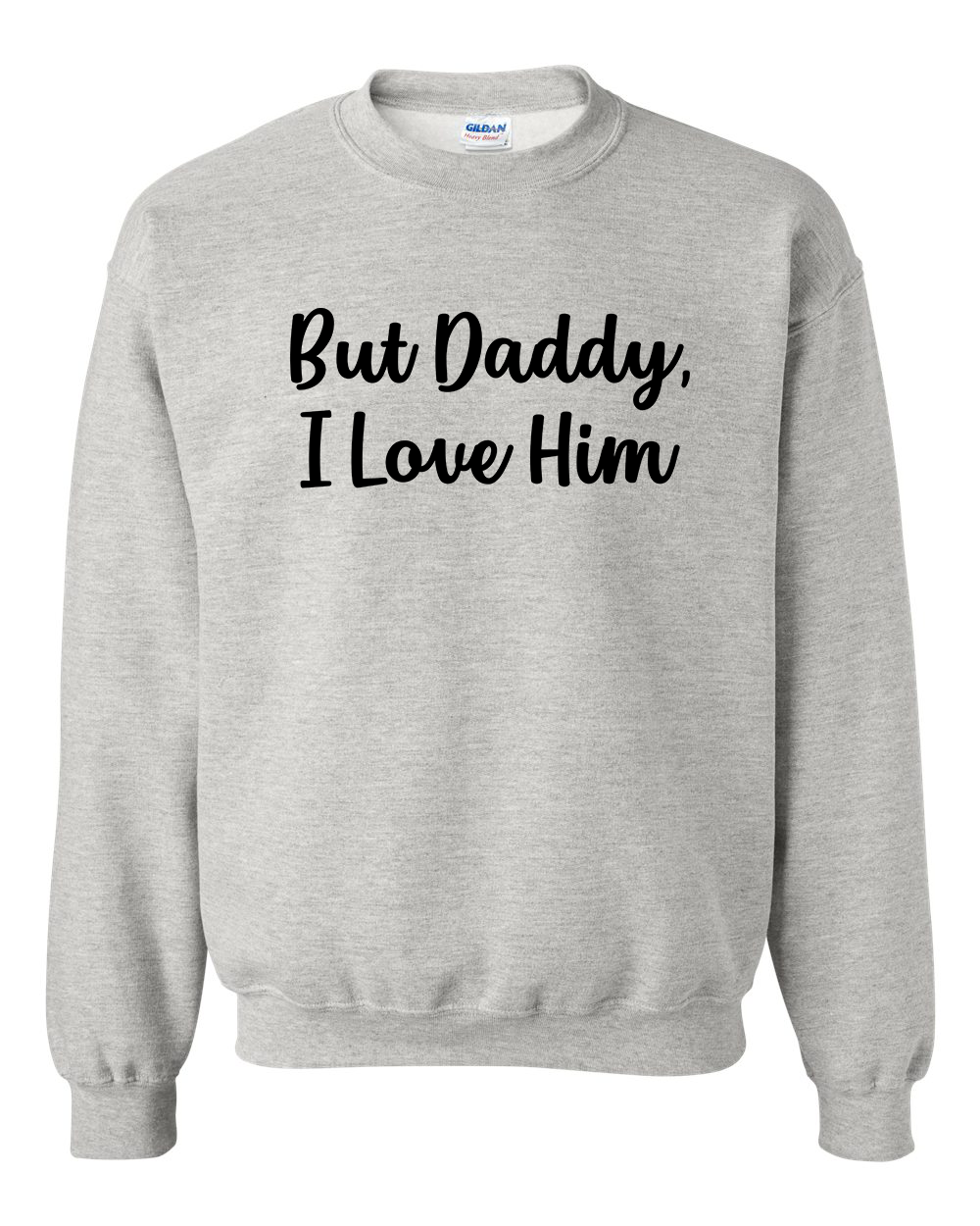 But Daddy, I Love Him Crewneck Sweatshirt - In Grey & White