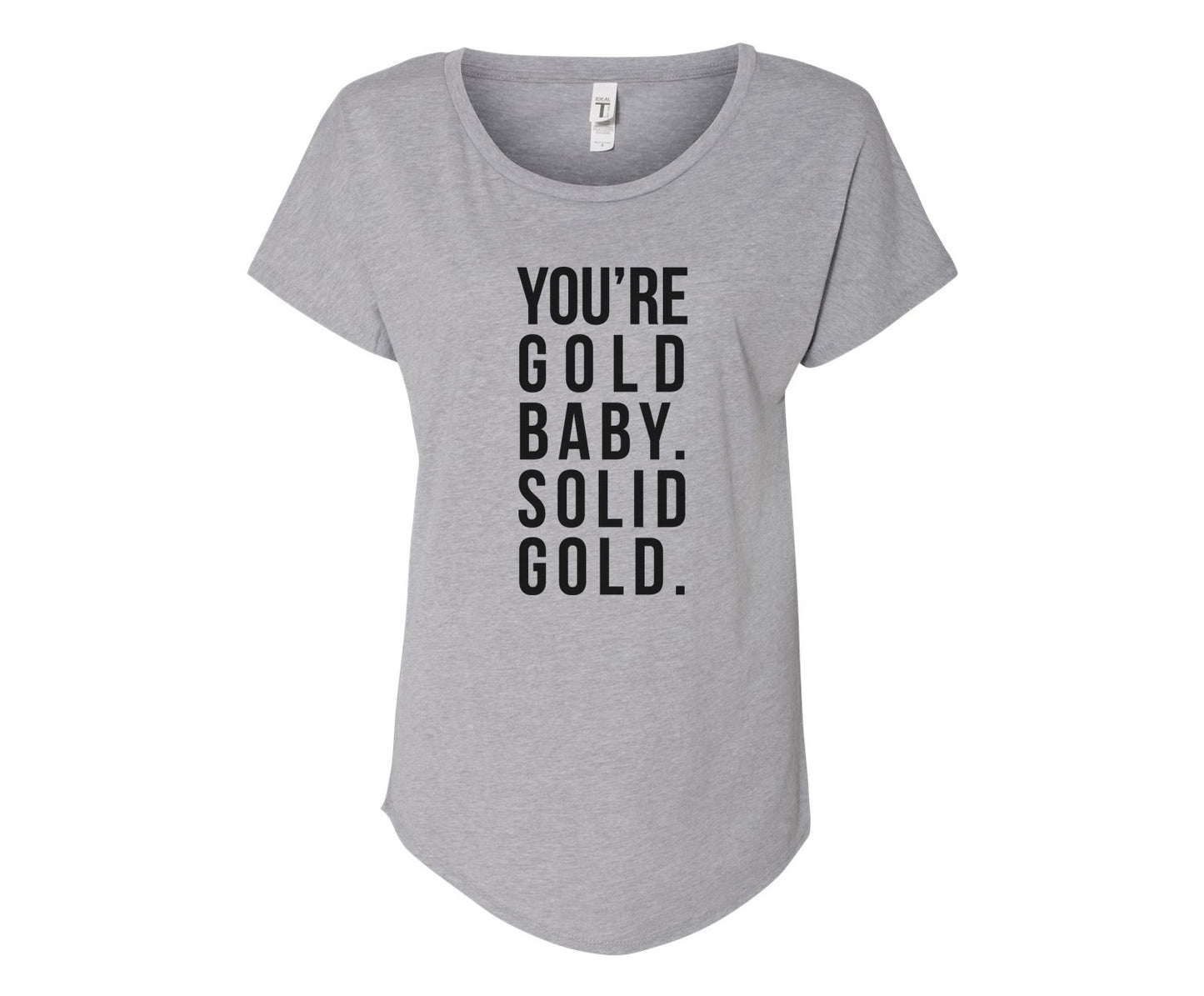 You're Gold Baby. Solid Gold. Ladies Tee Shirt - In Grey & White