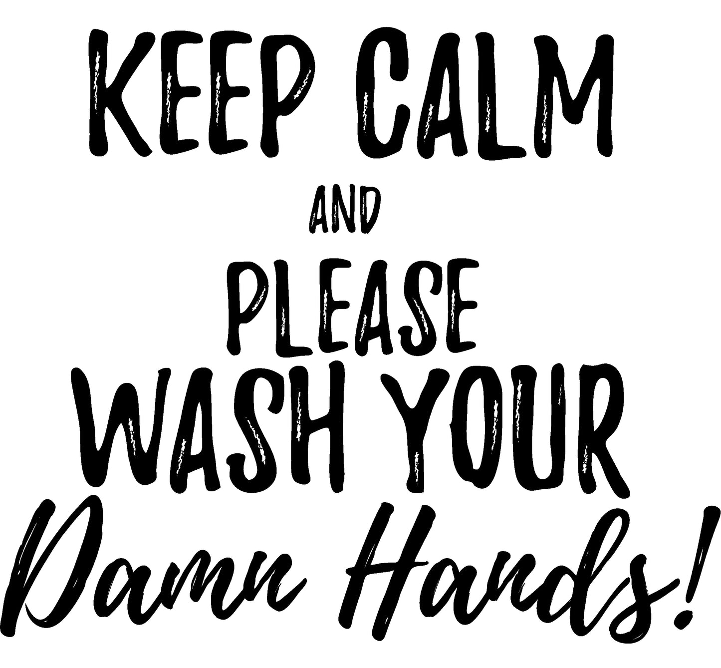 Keep Calm & Wash Your Damn Hands! - In Grey & White