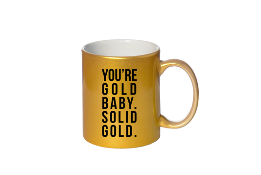 You're Gold Baby. Solid Gold. Mug - Gold