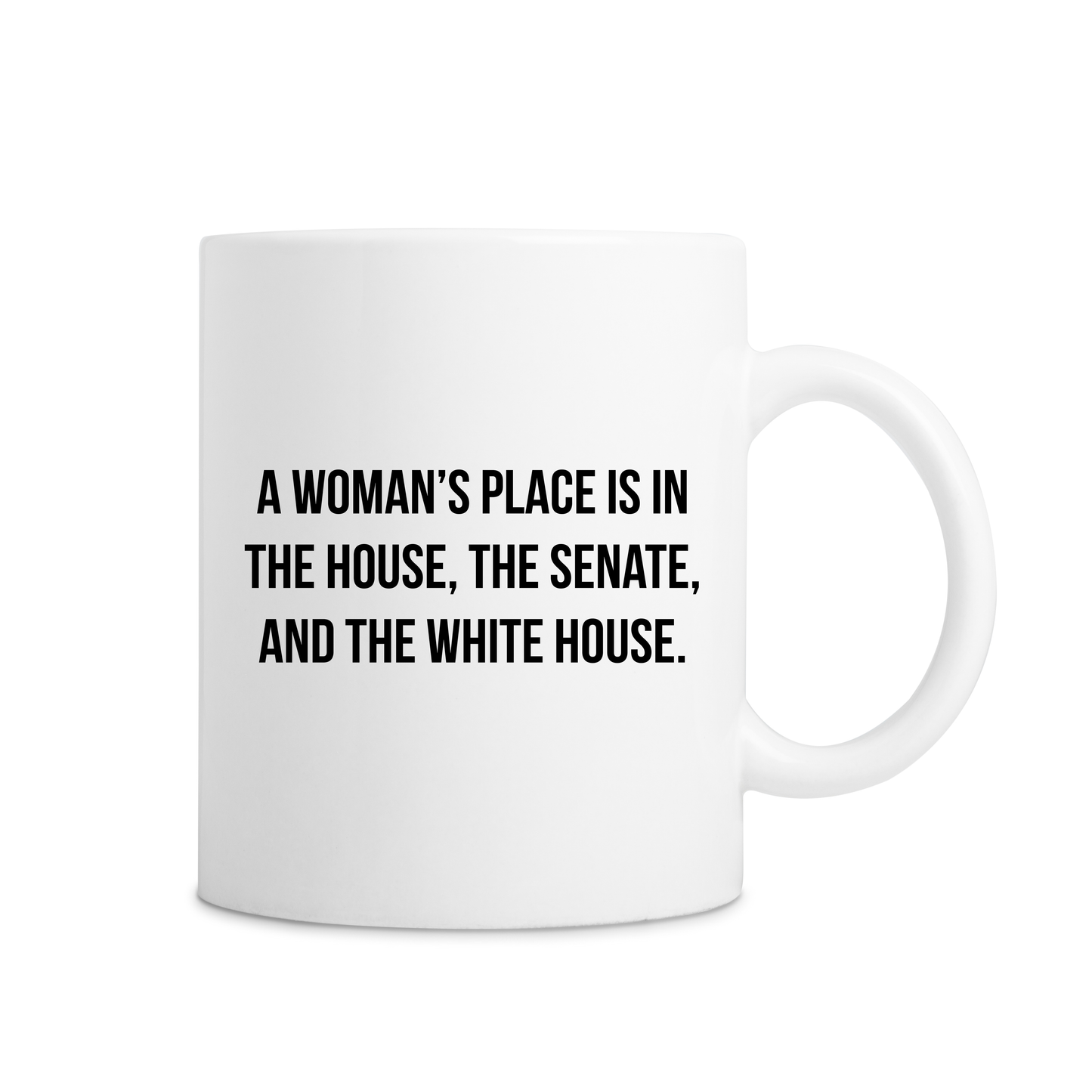 A Woman's Place Is In The House, The Senate, And The White House Mug - White