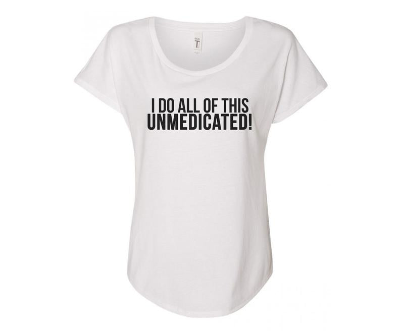 I do all of this unmedicated Ladies Tee Shirt - In Grey & White