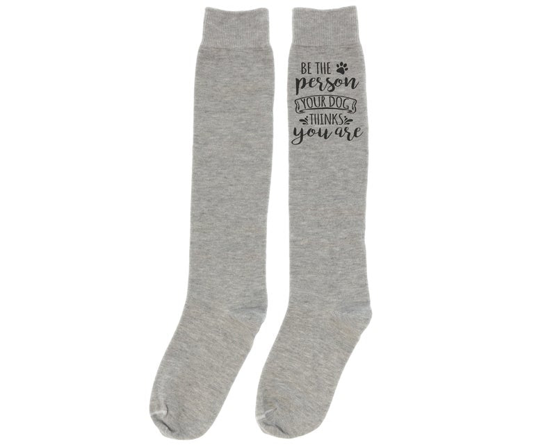 Be the Person your Dog Thinks you Are Grey Knee High Socks